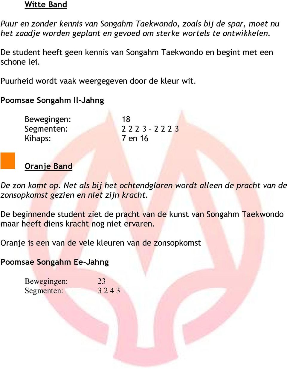 Poomsae Songahm Il-Jahng Bewegingen: 18 Segmenten: 2 2 2 3 2 2 2 3 Kihaps: 7 en 16 Oranje Band De zon komt op.