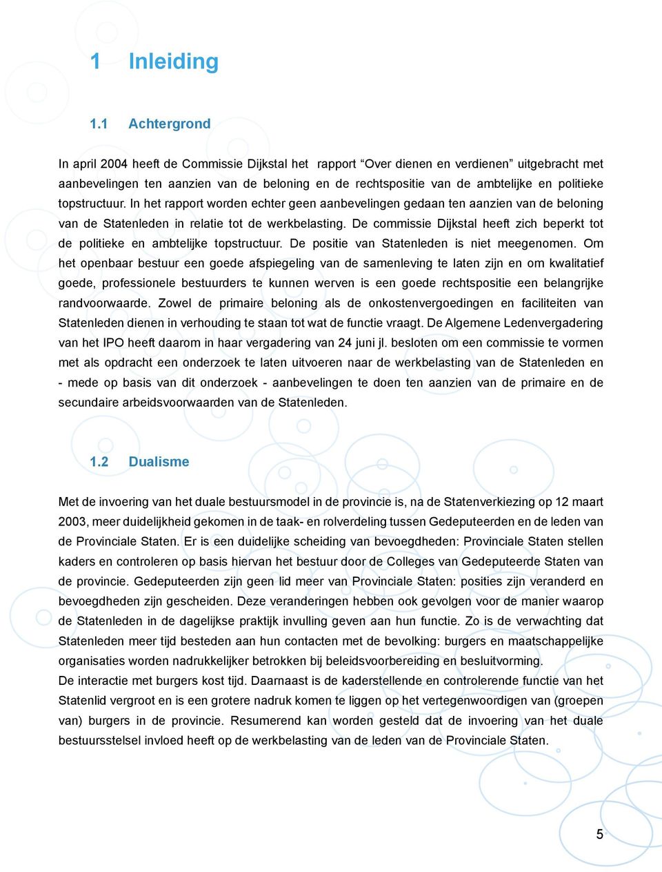 politieke topstructuur. In het rapport worden echter geen aanbevelingen gedaan ten aanzien van de beloning van de Statenleden in relatie tot de werkbelasting.