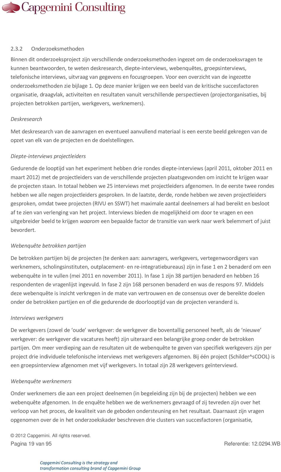 Op deze manier krijgen we een beeld van de kritische succesfactoren organisatie, draagvlak, activiteiten en resultaten vanuit verschillende perspectieven (projectorganisaties, bij projecten betrokken