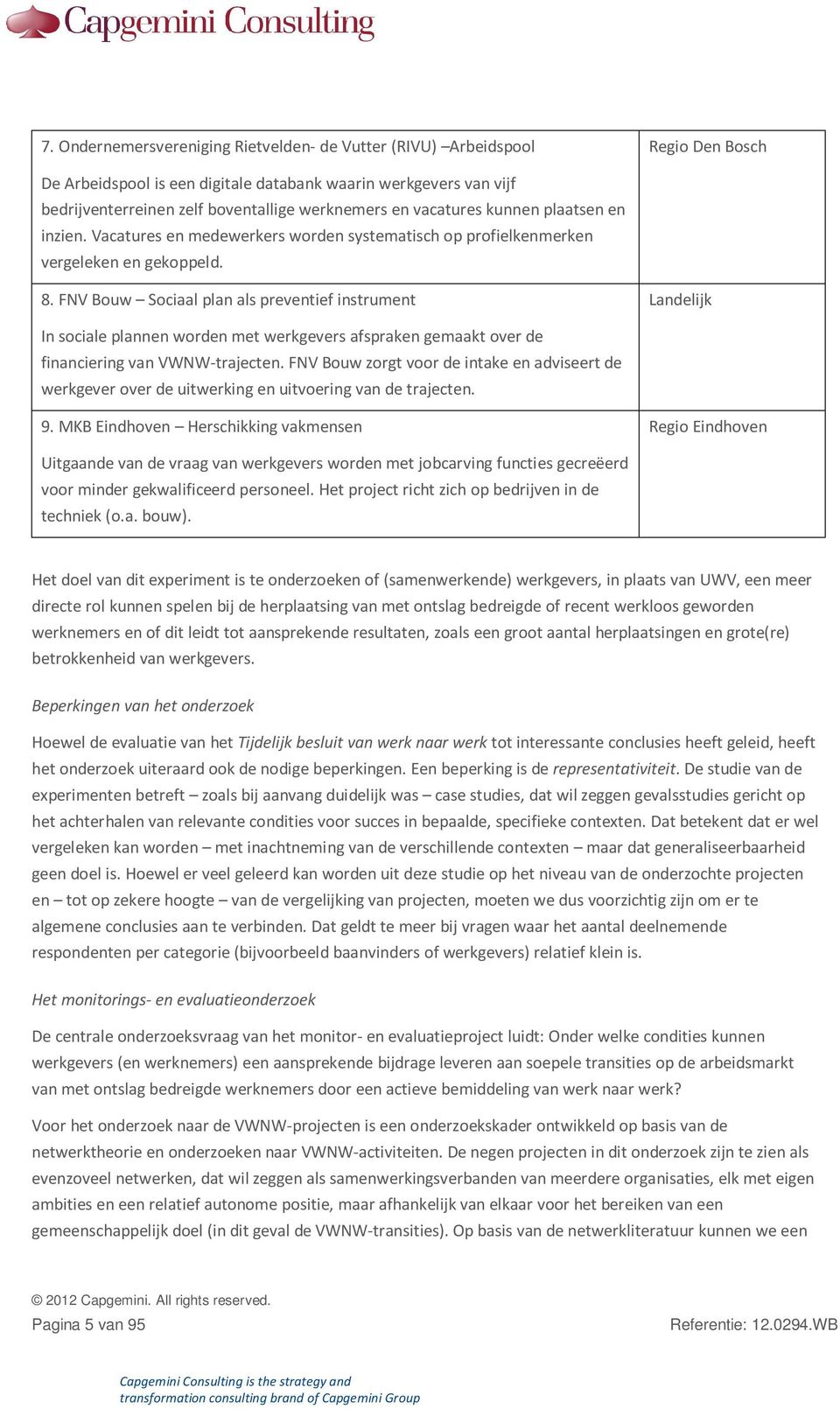 FNV Bouw Sociaal plan als preventief instrument Landelijk In sociale plannen worden met werkgevers afspraken gemaakt over de financiering van VWNW-trajecten.