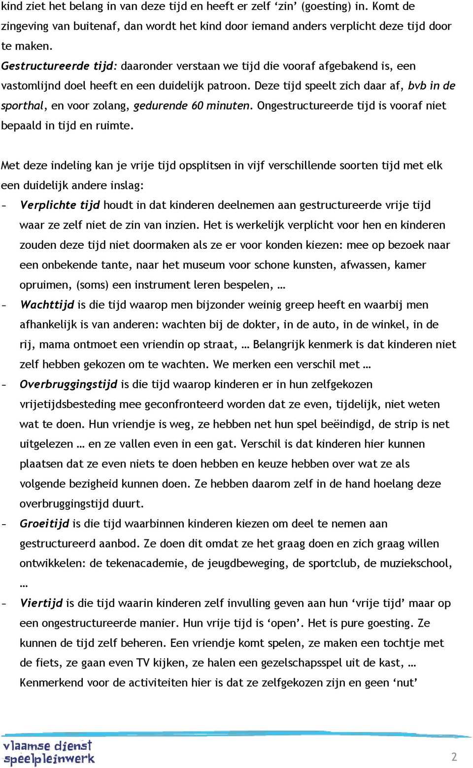 Deze tijd speelt zich daar af, bvb in de sporthal, en voor zolang, gedurende 60 minuten. Ongestructureerde tijd is vooraf niet bepaald in tijd en ruimte.