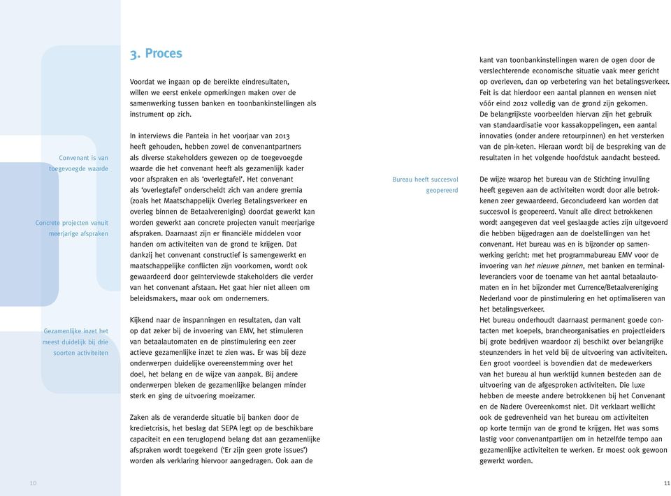 In interviews die Panteia in het voorjaar van 2013 heeft gehouden, hebben zowel de convenantpartners als diverse stakeholders gewezen op de toegevoegde waarde die het convenant heeft als gezamenlijk