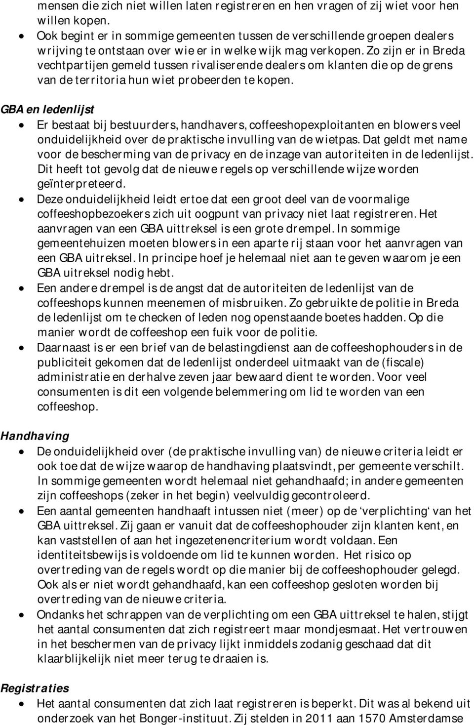 Zo zijn er in Breda vechtpartijen gemeld tussen rivaliserende dealers om klanten die op de grens van de territoria hun wiet probeerden te kopen.