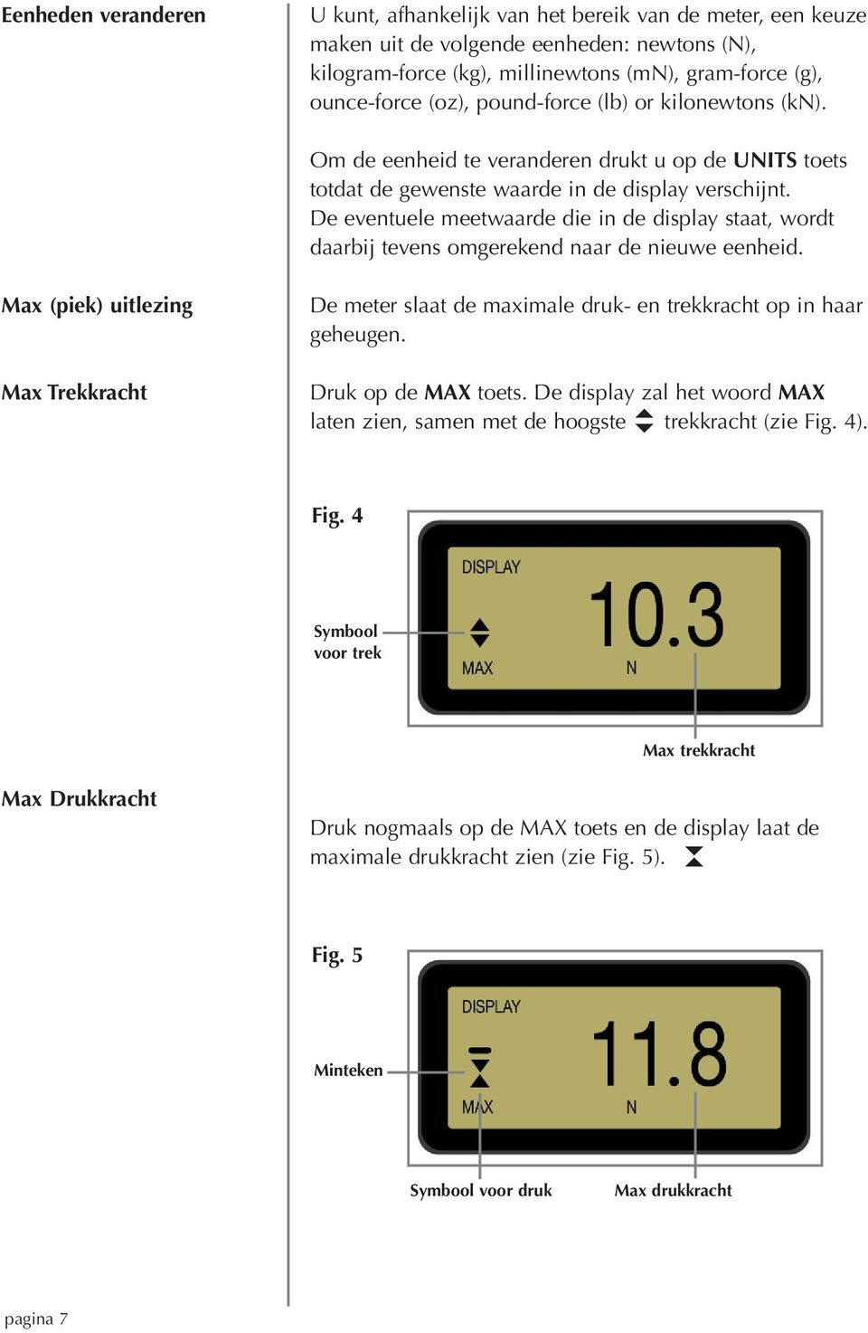 De eventuele meetwaarde die in de display staat, wordt daarbij tevens omgerekend naar de nieuwe eenheid.