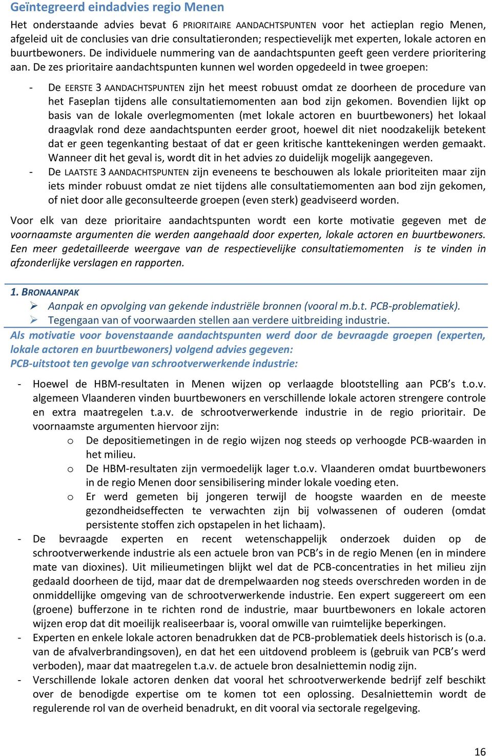 De zes prioritaire aandachtspunten kunnen wel worden opgedeeld in twee groepen: - De EERSTE 3 AANDACHTSPUNTEN zijn het meest robuust omdat ze doorheen de procedure van het Faseplan tijdens alle