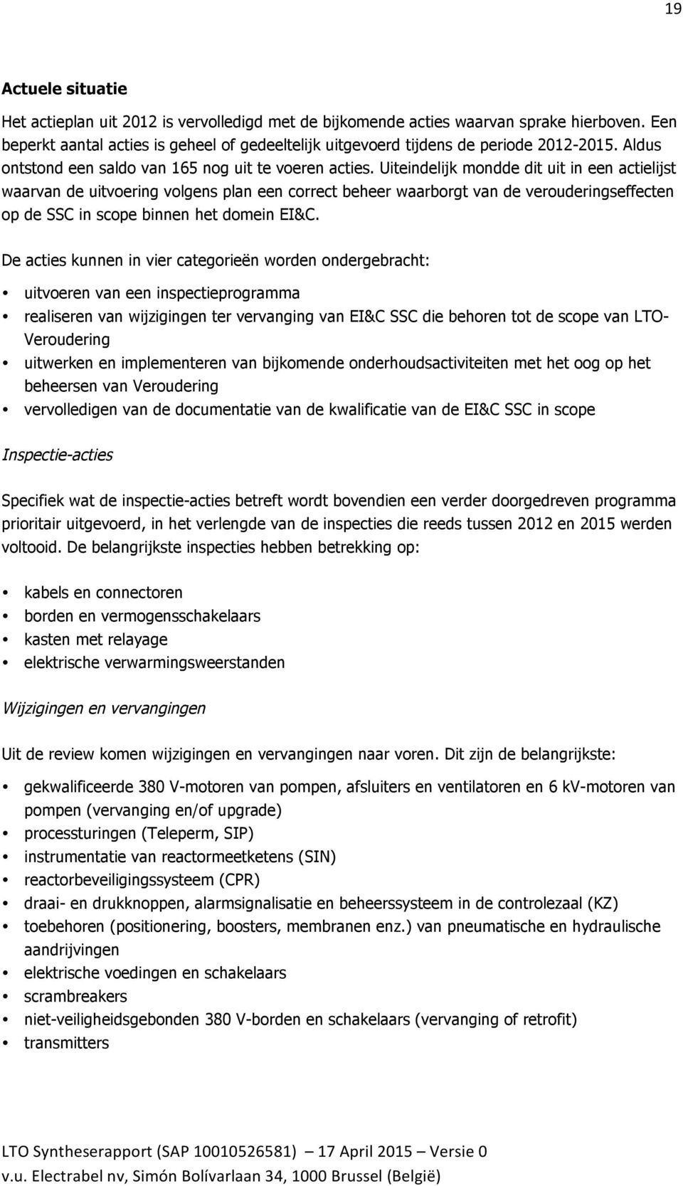 Uiteindelijk mondde dit uit in een actielijst waarvan de uitvoering volgens plan een correct beheer waarborgt van de verouderingseffecten op de SSC in scope binnen het domein EI&C.