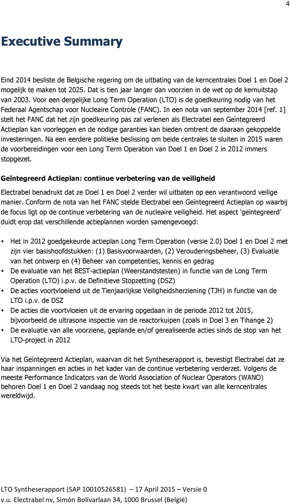 Voor een dergelijke Long Term Operation (LTO) is de goedkeuring nodig van het Federaal Agentschap voor Nucleaire Controle (FANC). In een nota van september 2014 [ref.