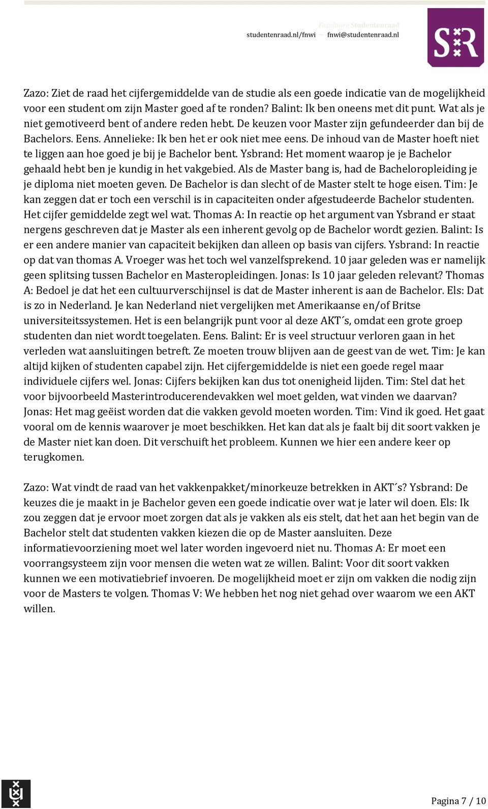 De inhoud van de Master hoeft niet te liggen aan hoe goed je bij je Bachelor bent. Ysbrand: Het moment waarop je je Bachelor gehaald hebt ben je kundig in het vakgebied.