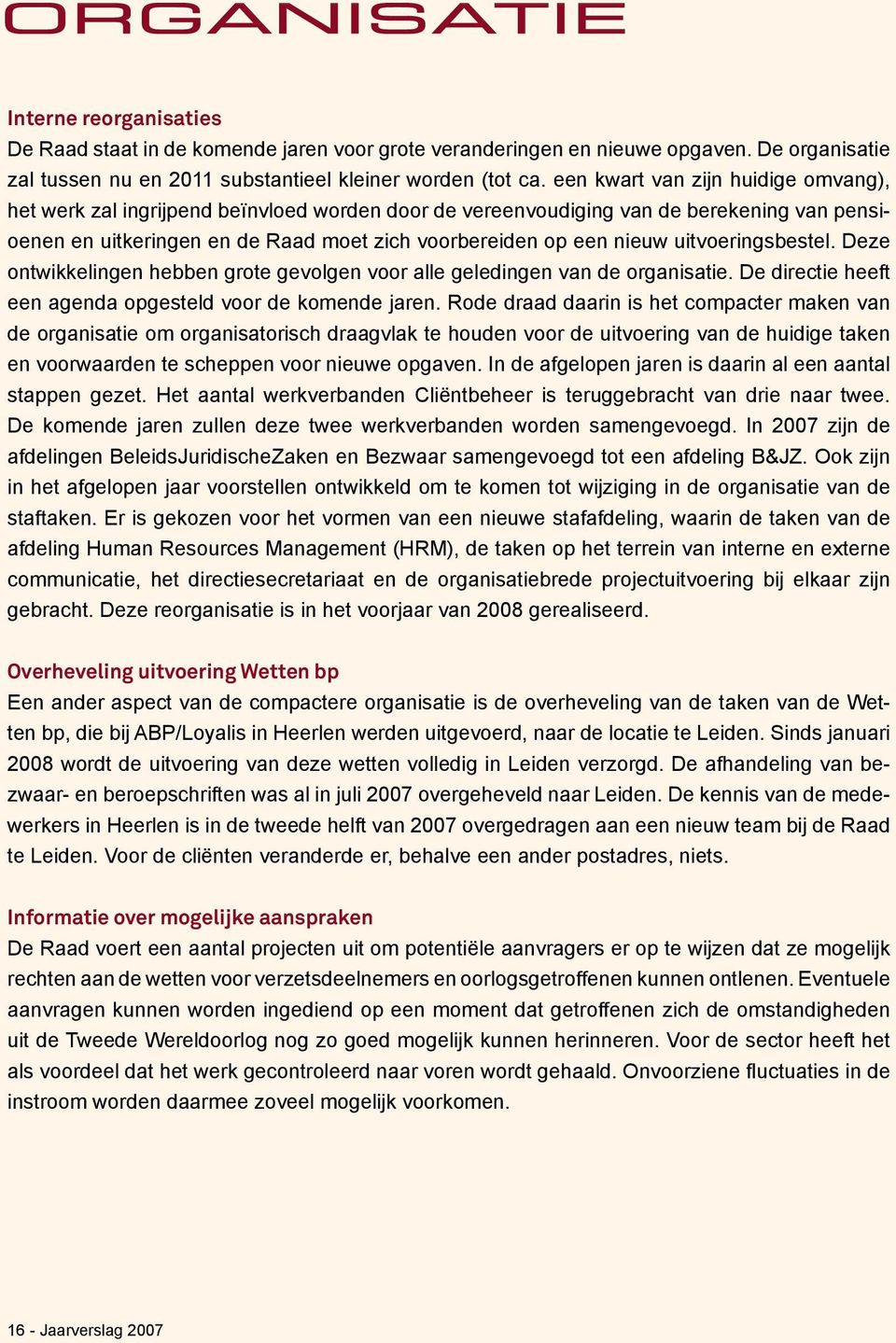 uitvoeringsbestel. Deze ontwikkelingen hebben grote gevolgen voor alle geledingen van de organisatie. De directie heeft een agenda opgesteld voor de komende jaren.