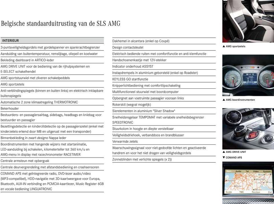 Anti-verblindingspiegels (binnen en buiten links) en elektrisch inklapbare buitenspiegels Automatische 2 zone klimaatregeling THERMOTRONIC Bekerhouder Bestuurders- en passagiersairbag, sidebags,