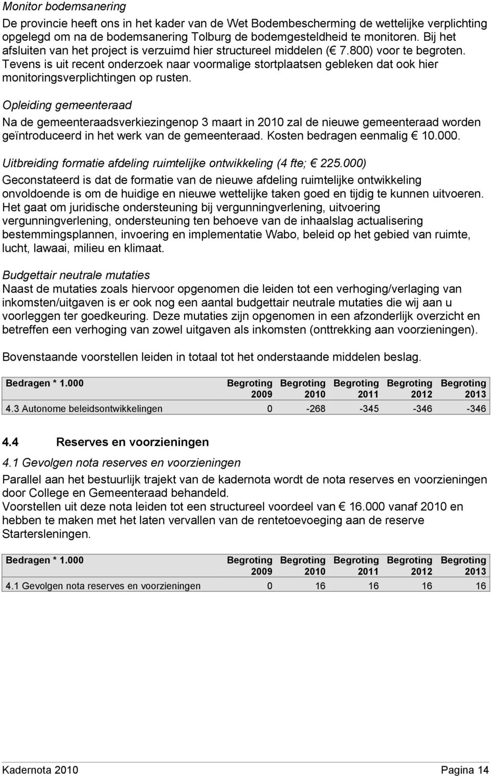 Tevens is uit recent onderzoek naar voormalige stortplaatsen gebleken dat ook hier monitoringsverplichtingen op rusten.