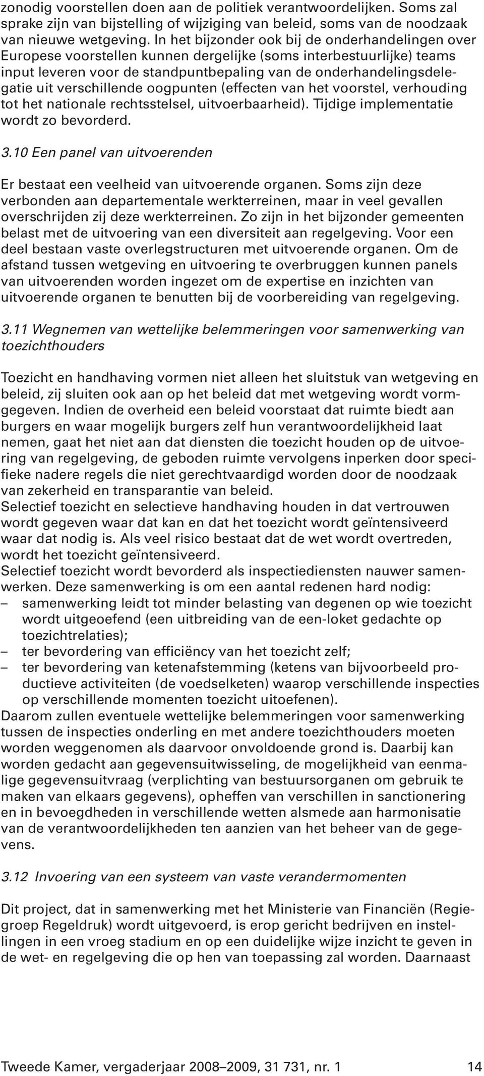 verschillende oogpunten (effecten van het voorstel, verhouding tot het nationale rechtsstelsel, uitvoerbaarheid). Tijdige implementatie wordt zo bevorderd. 3.