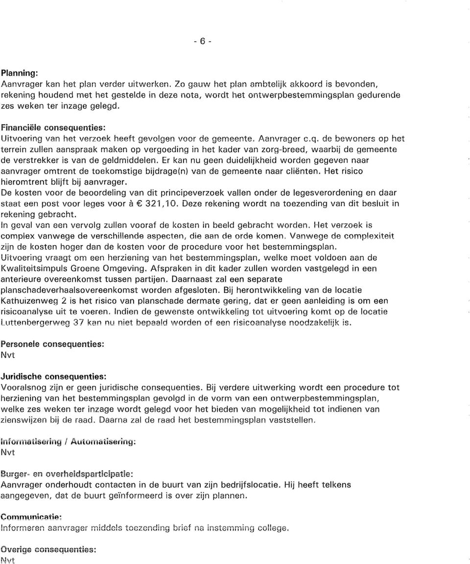 Financiële consequenties: Uitvoering van het verzoek heeft gevolgen voor de gemeente. Aanvrager c.q. de bewoners op het terrein zullen aanspraak maken op vergoeding in het kader van zorg-breed, waarbij de gemeente de verstrekker is van de geldmiddelen.