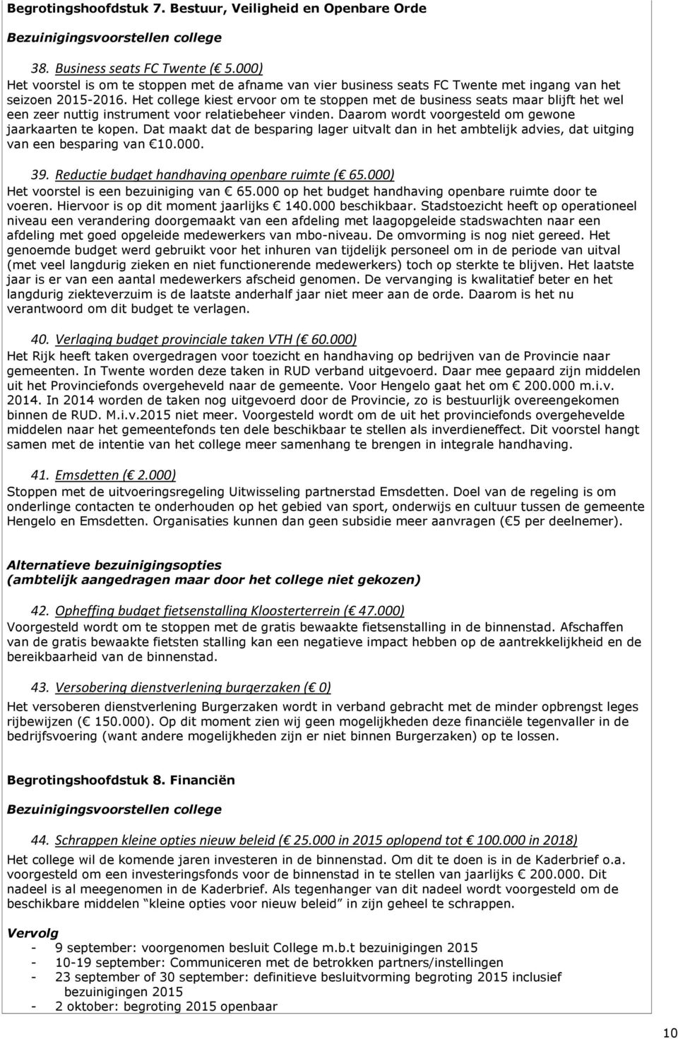 Het college kiest ervoor om te stoppen met de business seats maar blijft het wel een zeer nuttig instrument voor relatiebeheer vinden. Daarom wordt voorgesteld om gewone jaarkaarten te kopen.