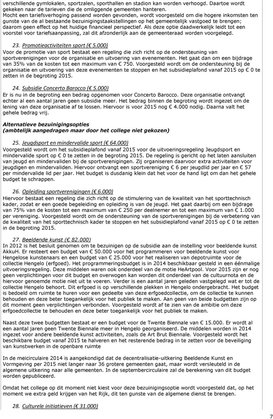 geen effect op het huidige financieel perspectief. Als deze optie daadwerkelijk leidt tot een voorstel voor tariefsaanpassing, zal dit afzonderlijk aan de gemeenteraad worden voorgelegd. 23.