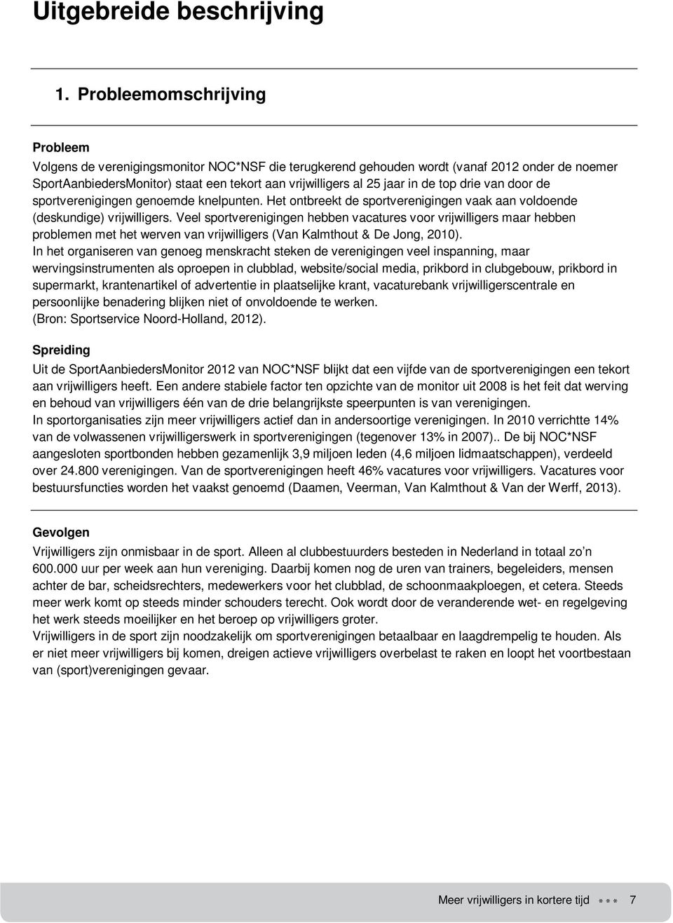 de top drie van door de sportverenigingen genoemde knelpunten. Het ontbreekt de sportverenigingen vaak aan voldoende (deskundige) vrijwilligers.