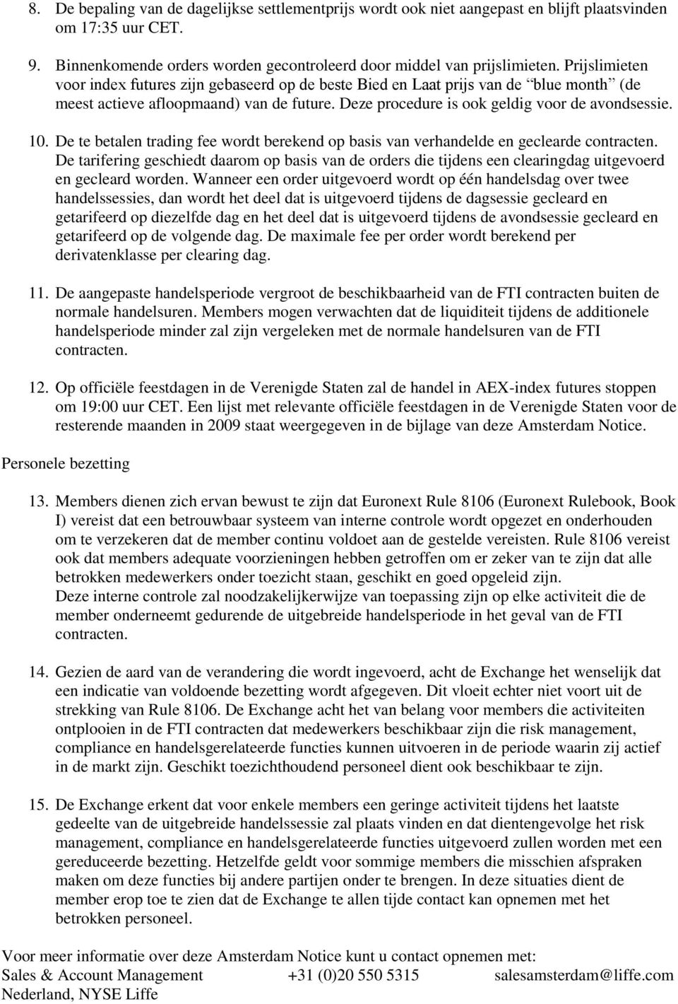 De te betalen trading fee wordt berekend op basis van verhandelde en geclearde contracten. De tarifering geschiedt daarom op basis van de orders die tijdens een clearing uitgevoerd en gecleard worden.