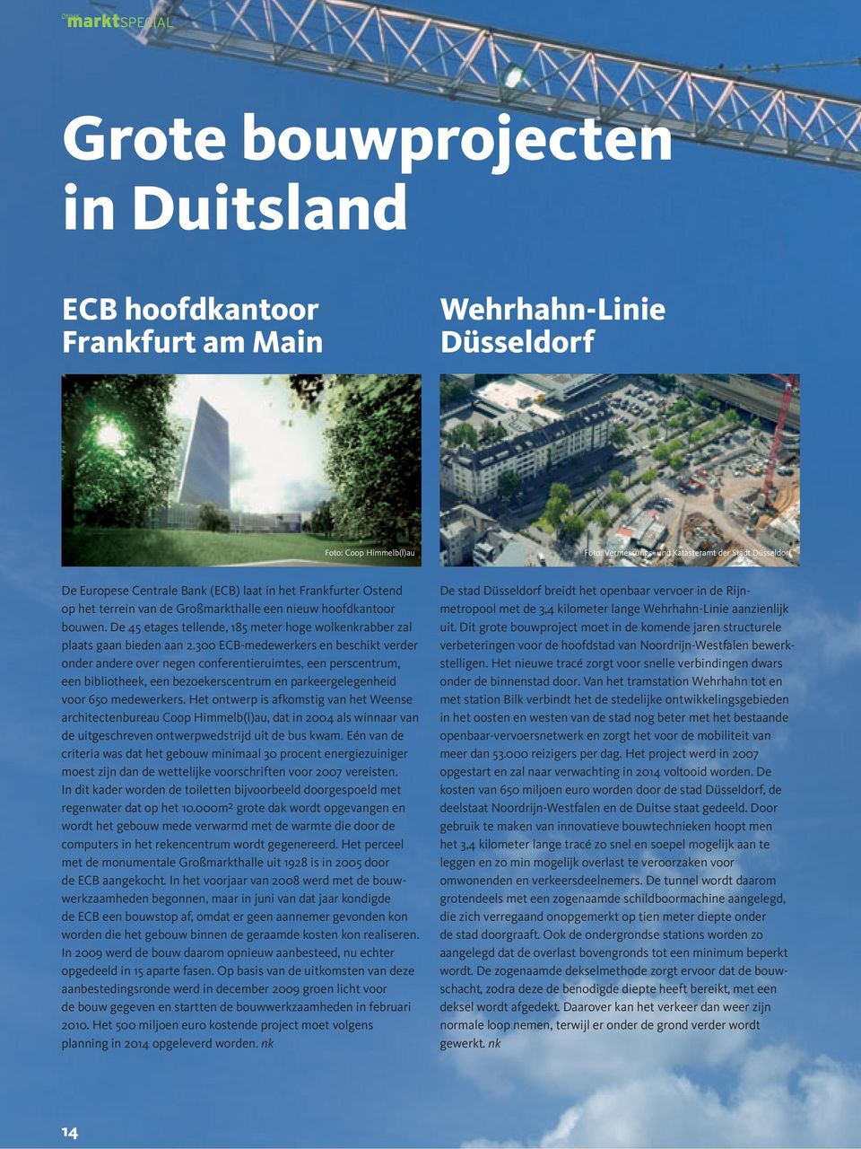 300 ECB-medewerkers en beschikt verder onder andere over negen confe rentieruimtes, een perscentrum, een bibliotheek, een bezoekers centrum en parkeergelegenheid voor 650 medewerkers.