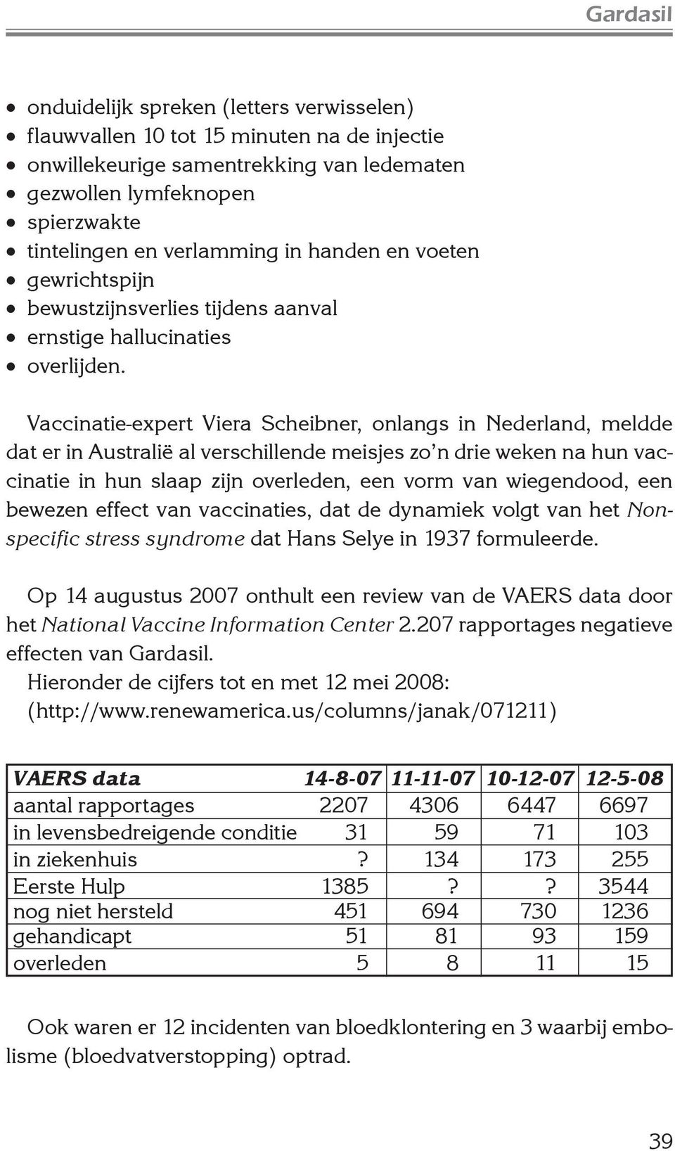 Vaccinatie-expert Viera Scheibner, onlangs in Nederland, meldde dat er in Australië al verschillende meisjes zo n drie weken na hun vaccinatie in hun slaap zijn overleden, een vorm van wiegendood,