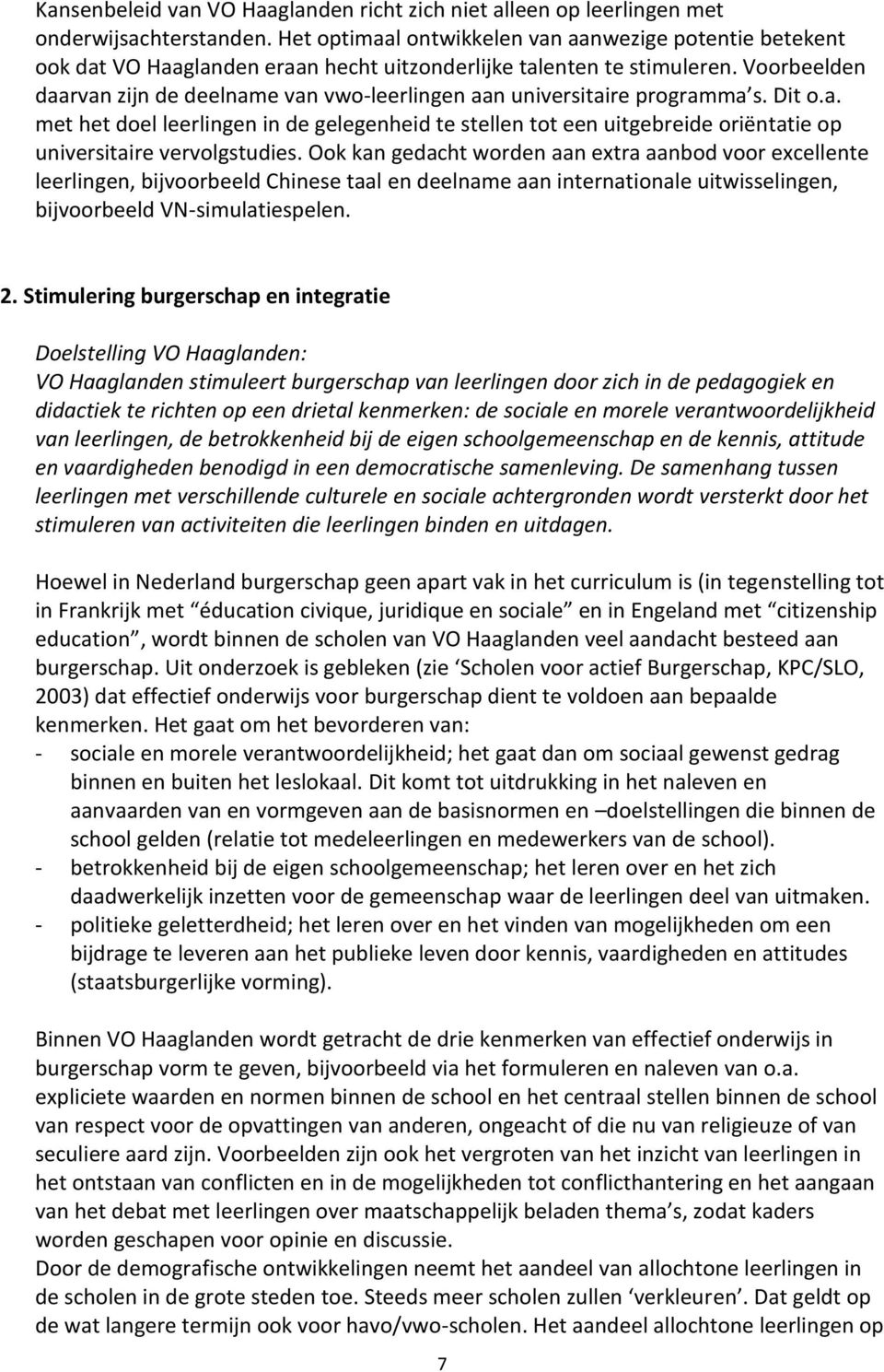 Voorbeelden daarvan zijn de deelname van vwo-leerlingen aan universitaire programma s. Dit o.a. met het doel leerlingen in de gelegenheid te stellen tot een uitgebreide oriëntatie op universitaire vervolgstudies.