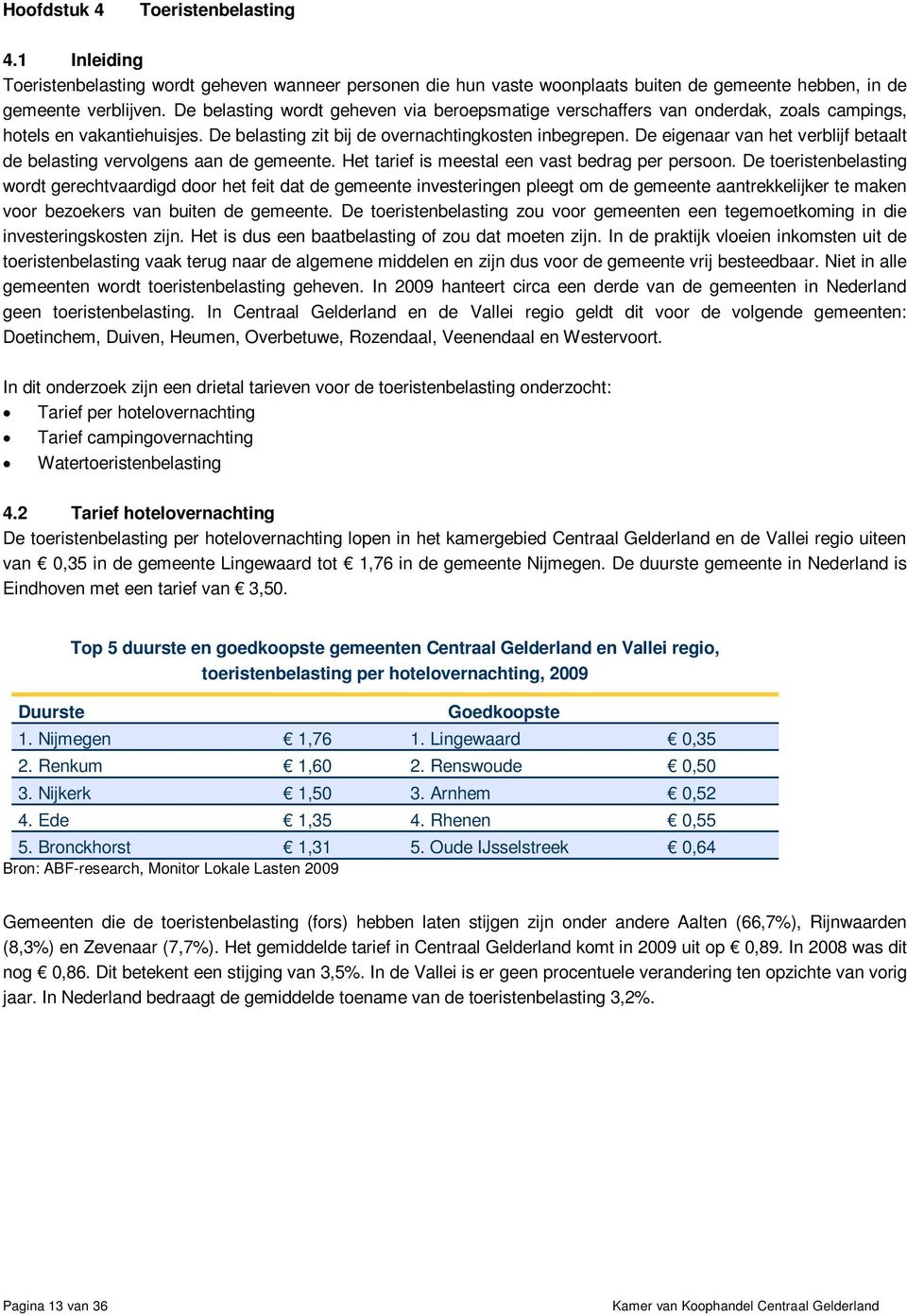 De eigenaar van het verblijf betaalt de belasting vervolgens aan de gemeente. Het tarief is meestal een vast bedrag per persoon.