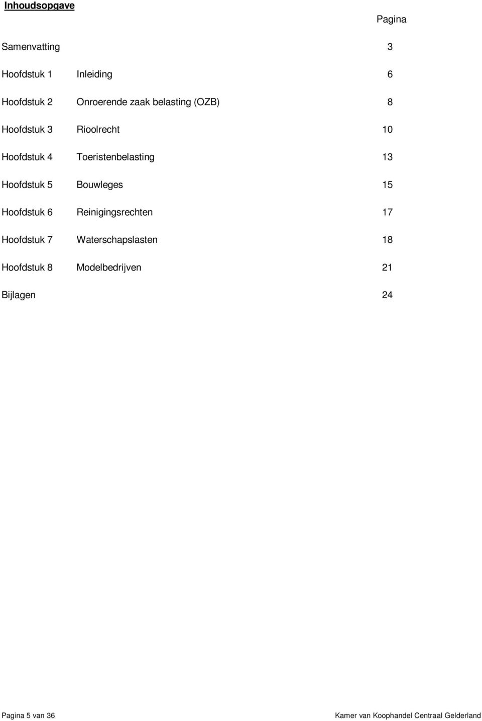 Toeristenbelasting 13 Hoofdstuk 5 Bouwleges 15 Hoofdstuk 6 Reinigingsrechten