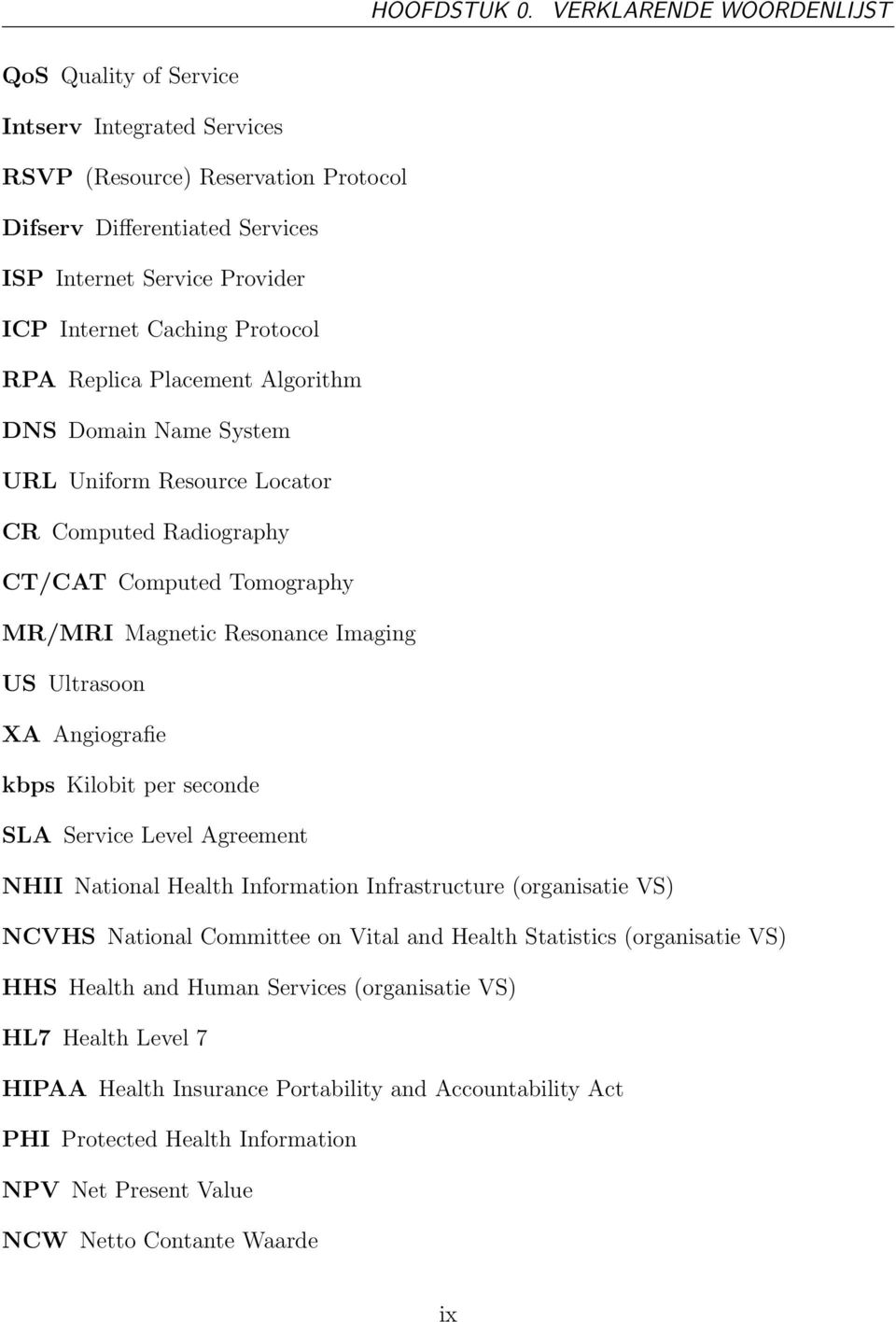 Protocol RPA Replica Placement Algorithm DNS Domain Name System URL Uniform Resource Locator CR Computed Radiography CT/CAT Computed Tomography MR/MRI Magnetic Resonance Imaging US Ultrasoon XA