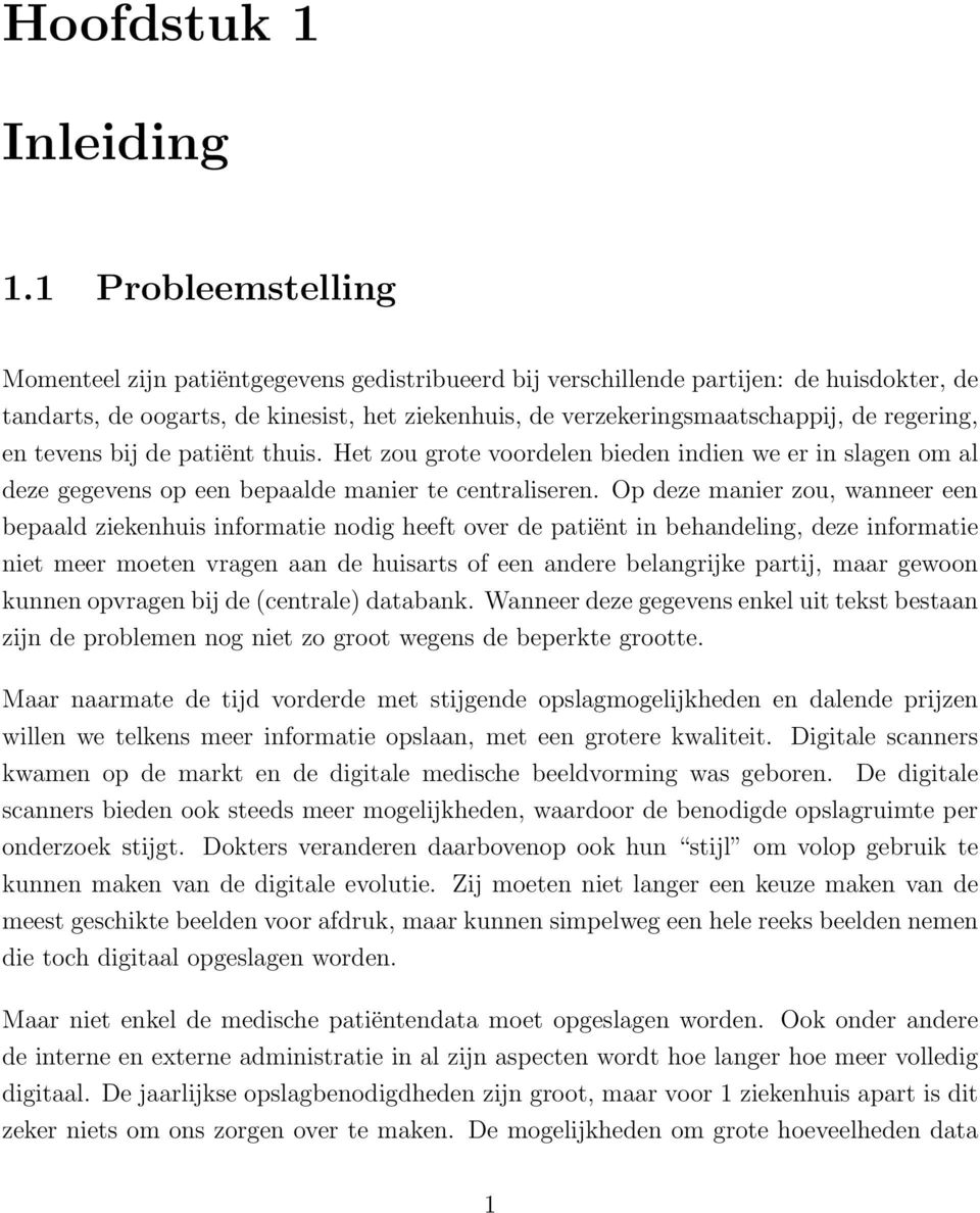 regering, en tevens bij de patiënt thuis. Het zou grote voordelen bieden indien we er in slagen om al deze gegevens op een bepaalde manier te centraliseren.