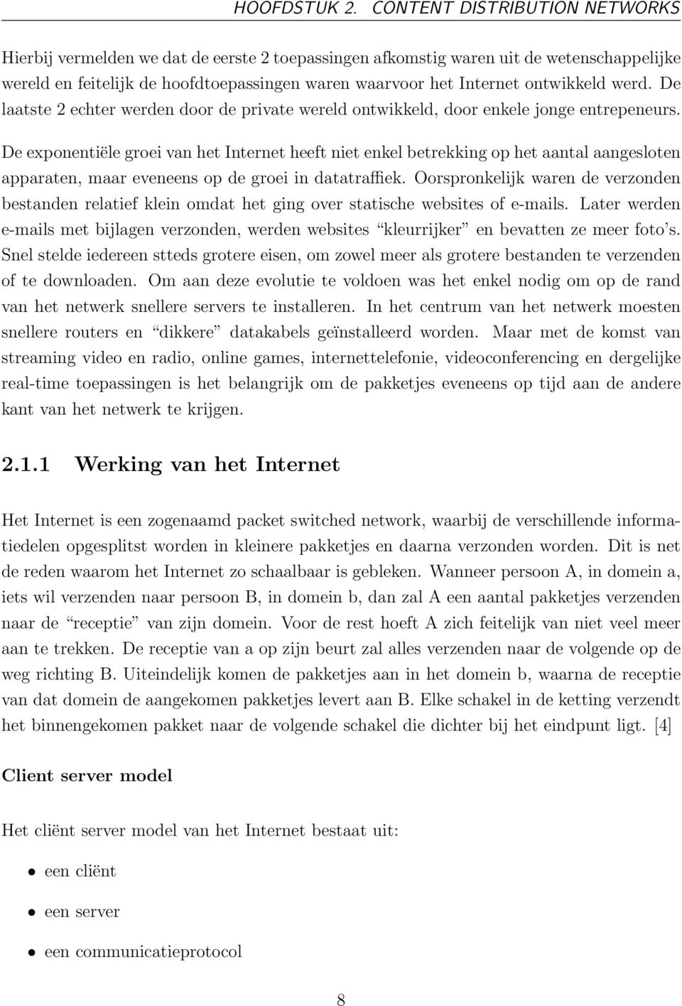 ontwikkeld werd. De laatste 2 echter werden door de private wereld ontwikkeld, door enkele jonge entrepeneurs.