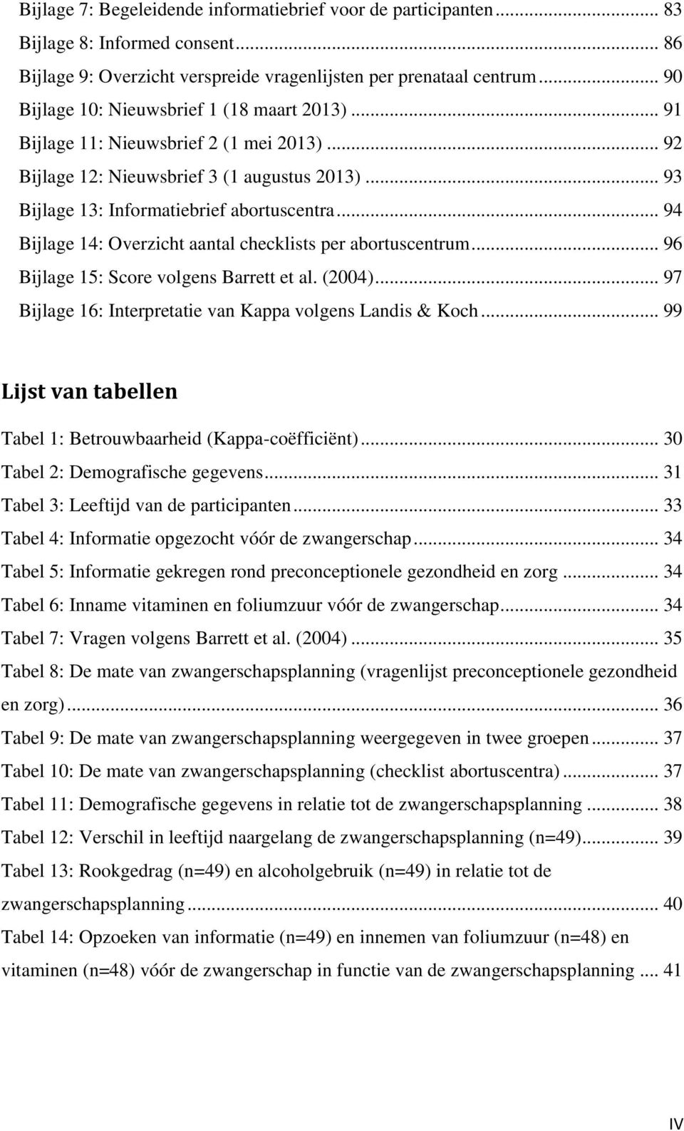 .. 94 Bijlage 14: Overzicht aantal checklists per abortuscentrum... 96 Bijlage 15: Score volgens Barrett et al. (2004)... 97 Bijlage 16: Interpretatie van Kappa volgens Landis & Koch.