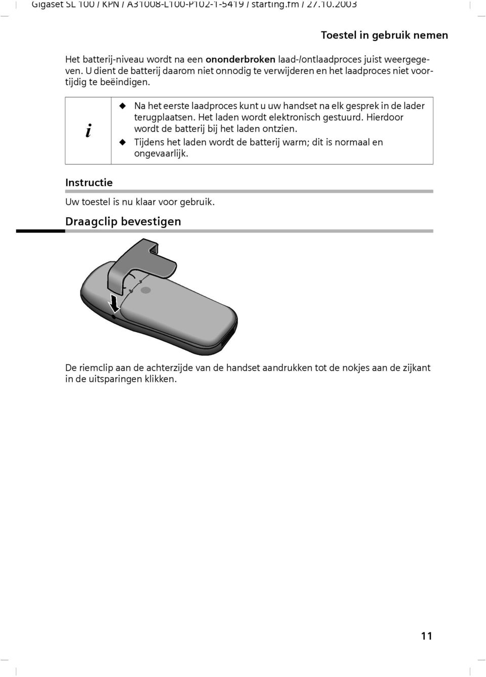 Drgclip bevestigen N het eerste ldproces kunt u uw hndset n elk gesprek in de lder terugpltsen. Het lden wordt elektronisch gestuurd.