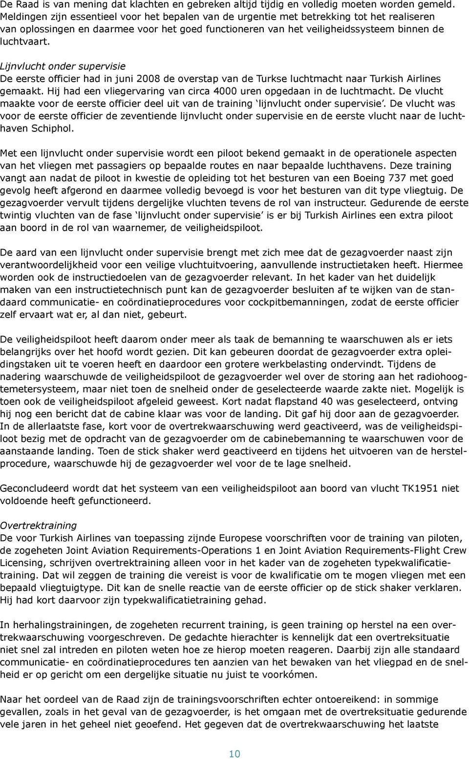 Lijnvlucht onder supervisie De eerste officier had in juni 2008 de overstap van de Turkse luchtmacht naar Turkish Airlines gemaakt.