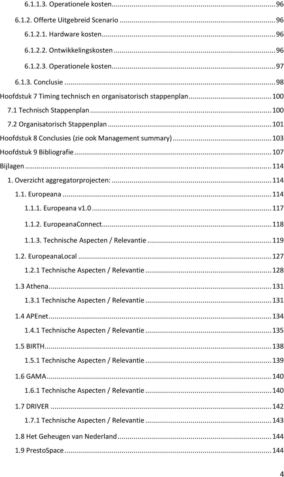 .. 103 Hoofdstuk 9 Bibliografie... 107 Bijlagen... 114 1. Overzicht aggregatorprojecten:... 114 1.1. Europeana... 114 1.1.1. Europeana v1.0... 117 1.1.2. EuropeanaConnect... 118 1.1.3. Technische Aspecten / Relevantie.