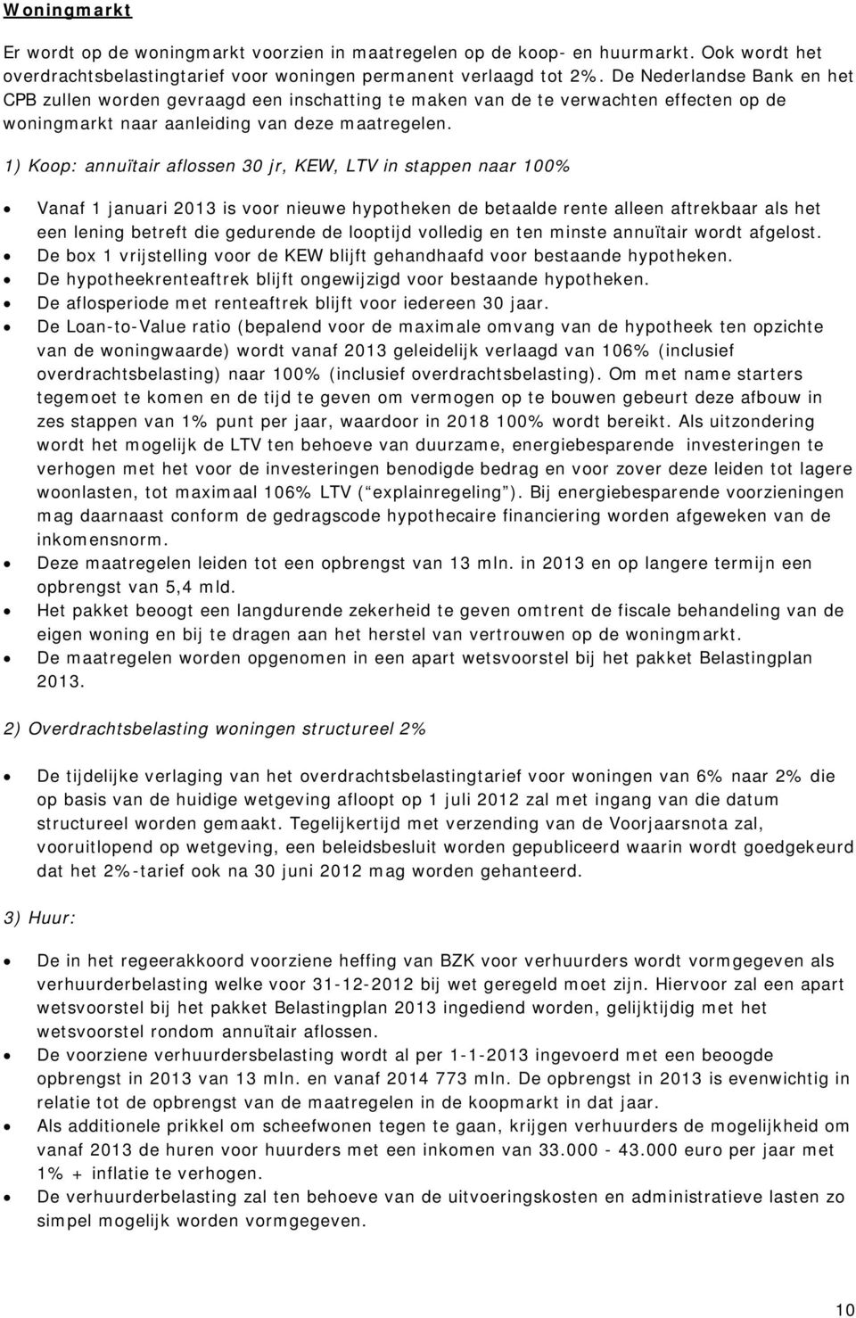 1) Koop: annuïtair aflossen 30 jr, KEW, LTV in stappen naar 100% Vanaf 1 januari 2013 is voor nieuwe hypotheken de betaalde rente alleen aftrekbaar als het een lening betreft die gedurende de