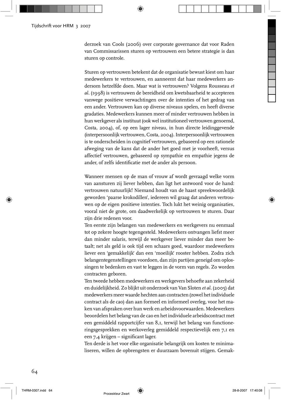 Volgens Rousseau et al. (1998) is vertrouwen de bereidheid om kwetsbaarheid te accepteren vanwege positieve verwachtingen over de intenties of het gedrag van een ander.