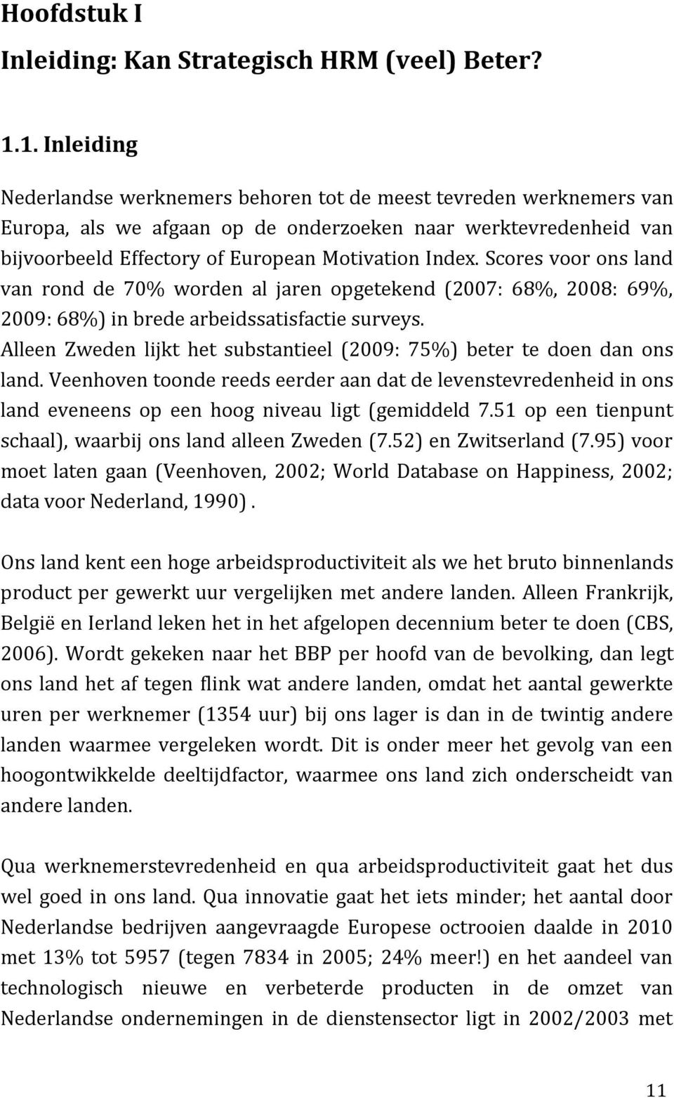 Scores voor ons land van rond de 70% worden al jaren opgetekend (2007: 68%, 2008: 69%, 2009: 68%) in brede arbeidssatisfactie surveys.