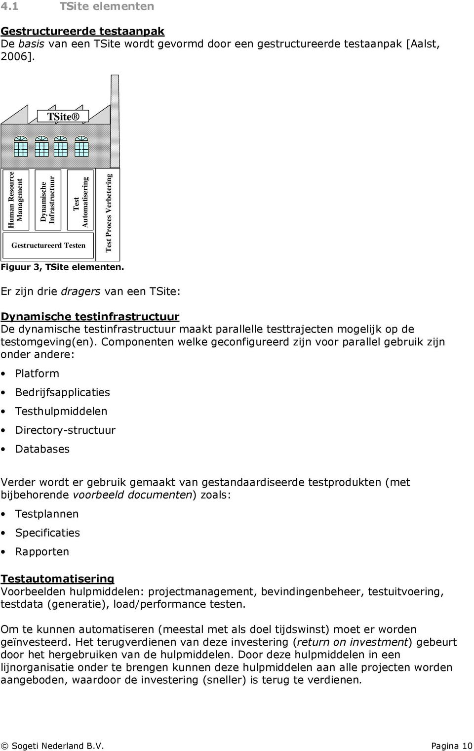 Er zijn drie dragers van een TSite: Dynamische testinfrastructuur De dynamische testinfrastructuur maakt parallelle testtrajecten mogelijk op de testomgeving(en).