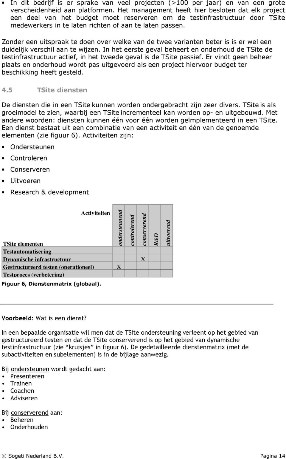 Zonder een uitspraak te doen over welke van de twee varianten beter is is er wel een duidelijk verschil aan te wijzen.