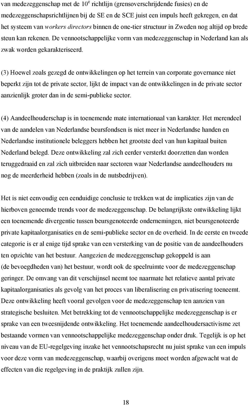 (3) Hoewel zoals gezegd de ontwikkelingen op het terrein van corporate governance niet beperkt zijn tot de private sector, lijkt de impact van de ontwikkelingen in de private sector aanzienlijk