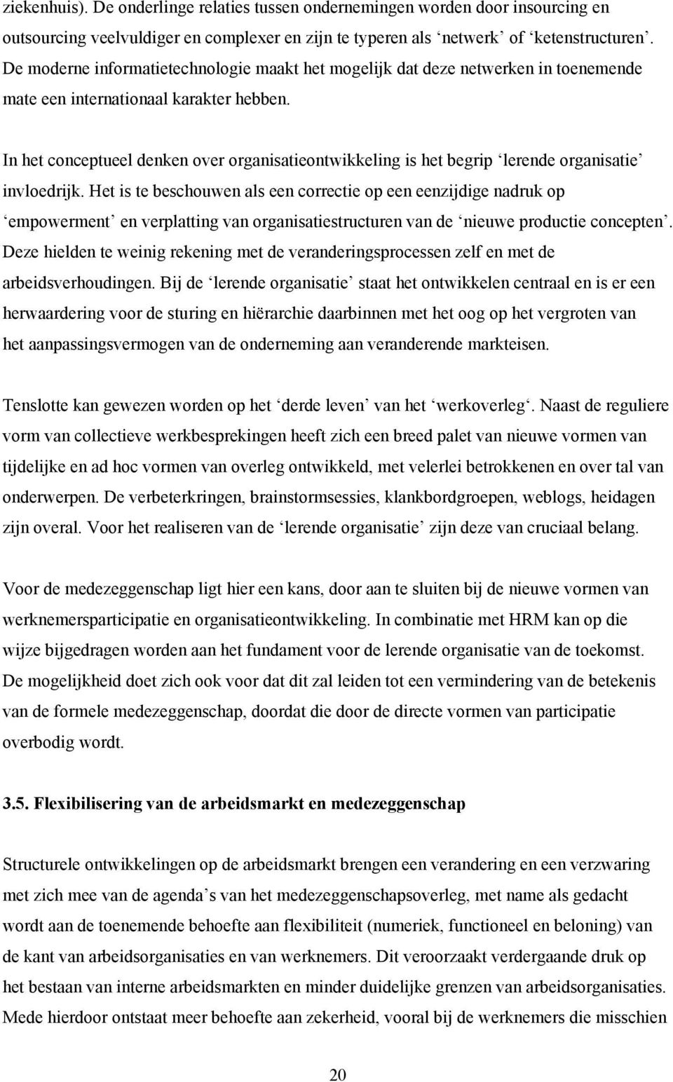 In het conceptueel denken over organisatieontwikkeling is het begrip lerende organisatie invloedrijk.