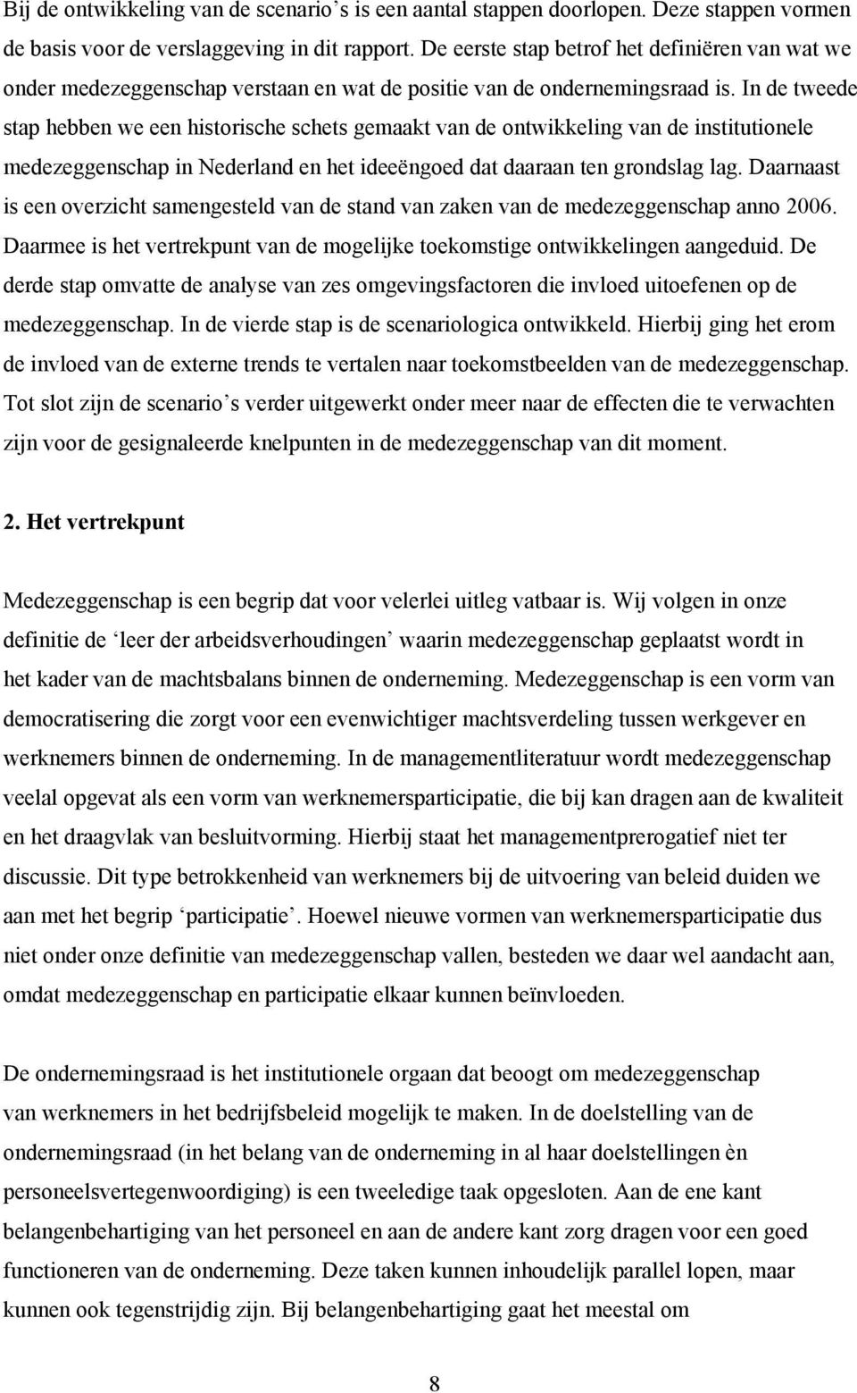 In de tweede stap hebben we een historische schets gemaakt van de ontwikkeling van de institutionele medezeggenschap in Nederland en het ideeëngoed dat daaraan ten grondslag lag.