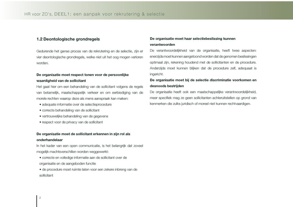 De organisatie moet respect tonen voor de persoonlijke waardigheid van de sollicitant Het gaat hier om een behandeling van de sollicitant volgens de regels van betamelijk, maatschappelijk verkeer en