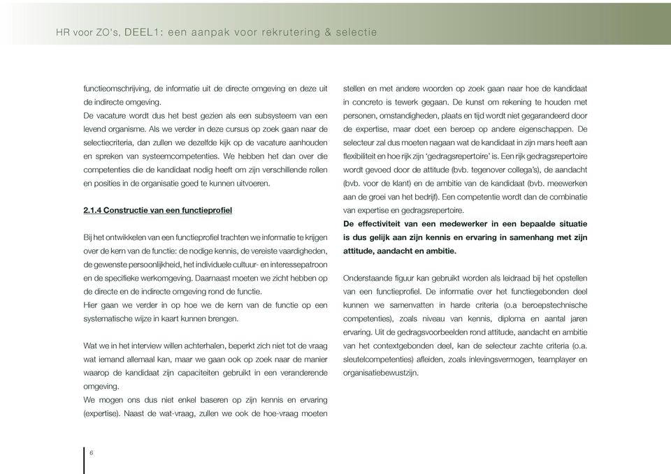 Als we verder in deze cursus op zoek gaan naar de selectiecriteria, dan zullen we dezelfde kijk op de vacature aanhouden en spreken van systeemcompetenties.