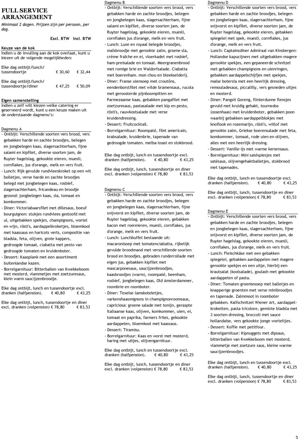47,25 50,09 Eigen samenstelling Indien u zelf wilt kiezen welke catering er geserveerd wordt, kunt u een keuze maken uit de onderstaande dagmenu s: Dagmenu A salami en kipfilet, diverse soorten jam,