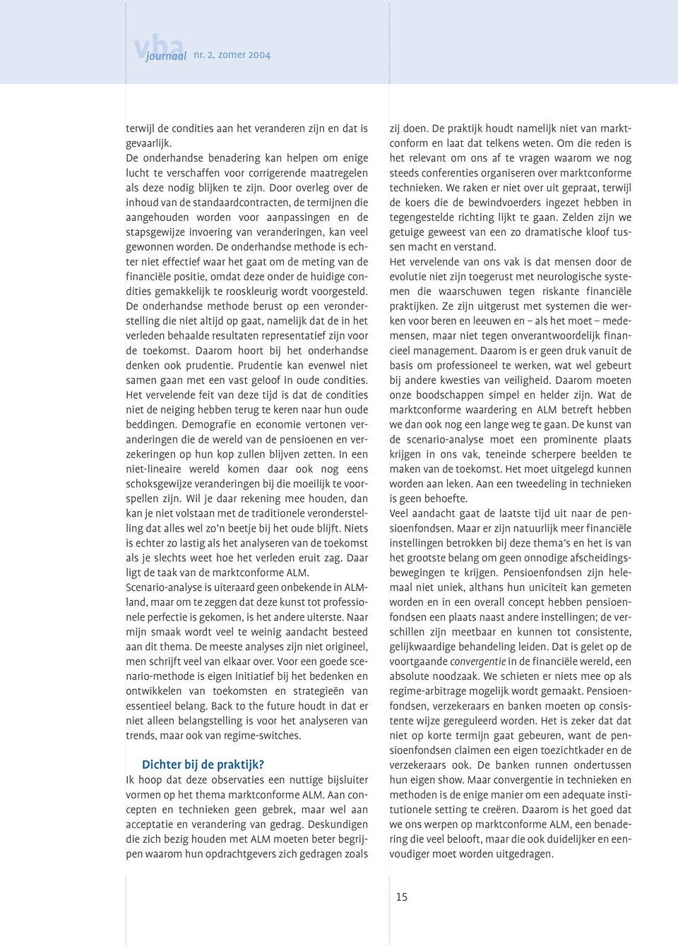 De onderhandse methode is echter niet effectief waar het gaat om de meting van de financiële positie, omdat deze onder de huidige condities gemakkelijk te rooskleurig wordt voorgesteld.