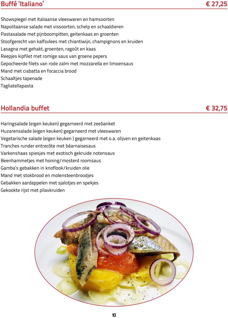 en limoensaus Mand met ciabatta en focaccia brood Schaaltjes tapenade Tagliatellapasta Hollandia buffet 32,75 Haringsalade (eigen keuken) gegarneerd met zeebanket Huzarensalade (eigen keuken)