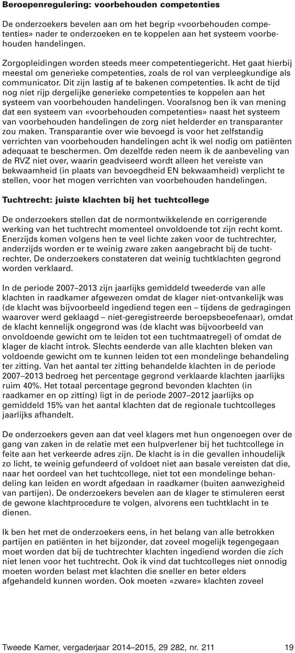 Dit zijn lastig af te bakenen competenties. Ik acht de tijd nog niet rijp dergelijke generieke competenties te koppelen aan het systeem van voorbehouden handelingen.