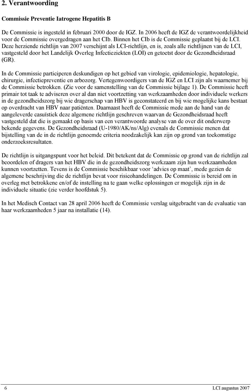 Deze herziende richtlijn van 2007 verschijnt als LCI-richtlijn, en is, zoals alle richtlijnen van de LCI, vastgesteld door het Landelijk Overleg Infectieziekten (LOI) en getoetst door de