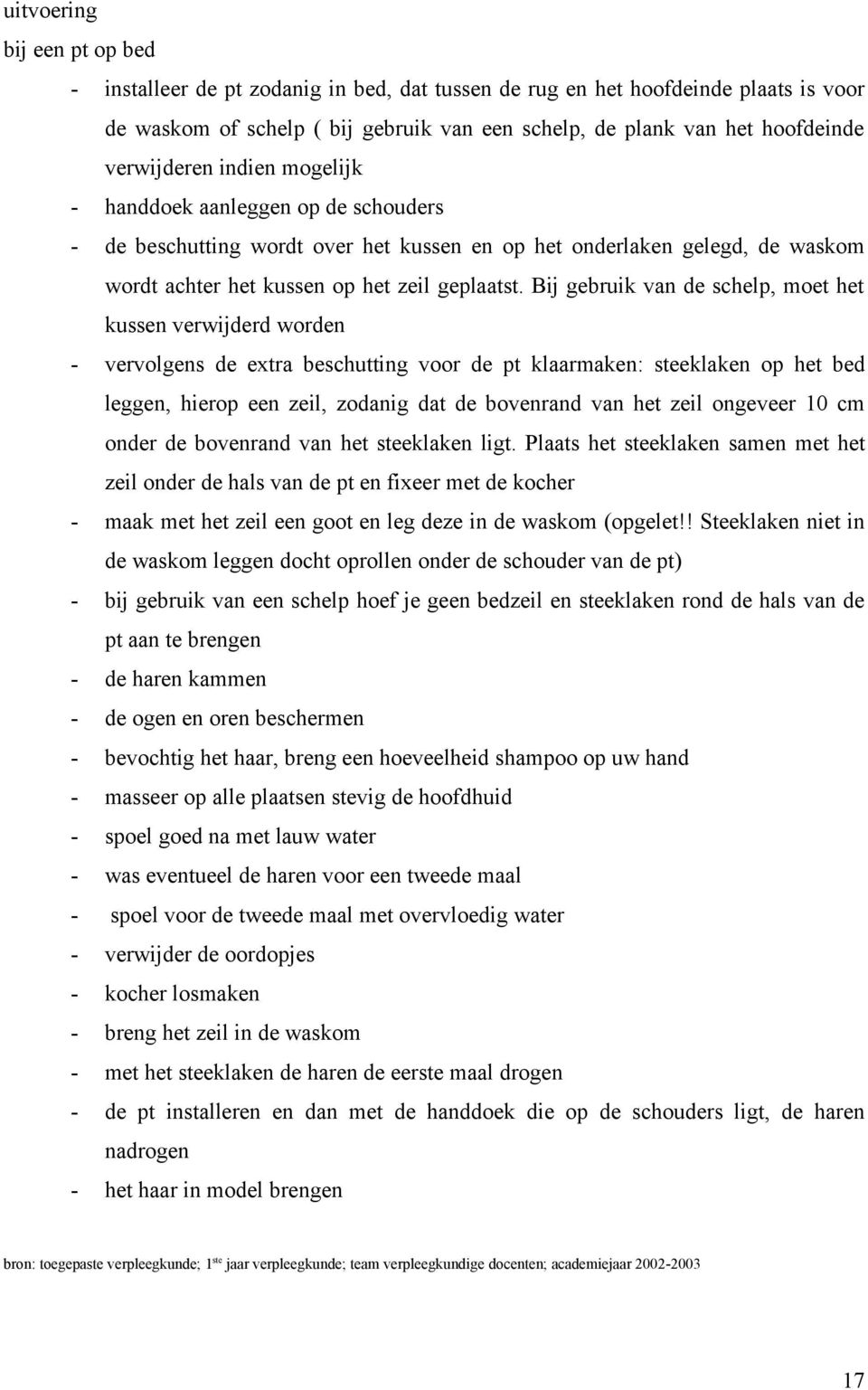 Bij gebruik van de schelp, moet het kussen verwijderd worden - vervolgens de extra beschutting voor de pt klaarmaken: steeklaken op het bed leggen, hierop een zeil, zodanig dat de bovenrand van het