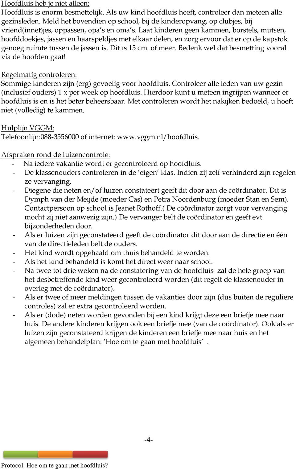 Laat kinderen geen kammen, borstels, mutsen, hoofddoekjes, jassen en haarspeldjes met elkaar delen, en zorg ervoor dat er op de kapstok genoeg ruimte tussen de jassen is. Dit is 15 cm. of meer.